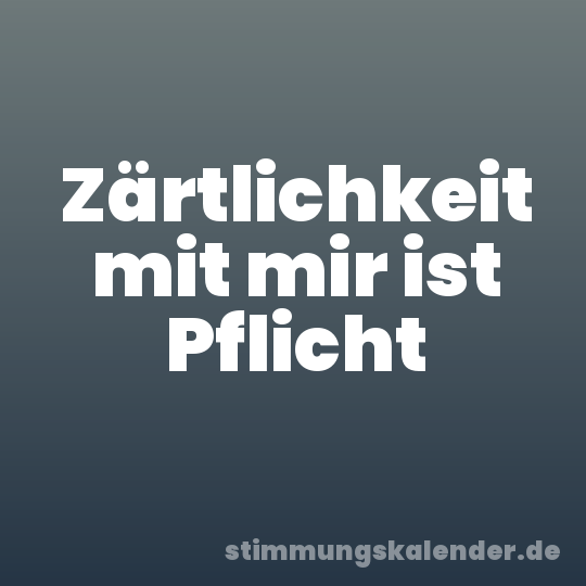 Zärtlichkeit mit mir ist Pflicht