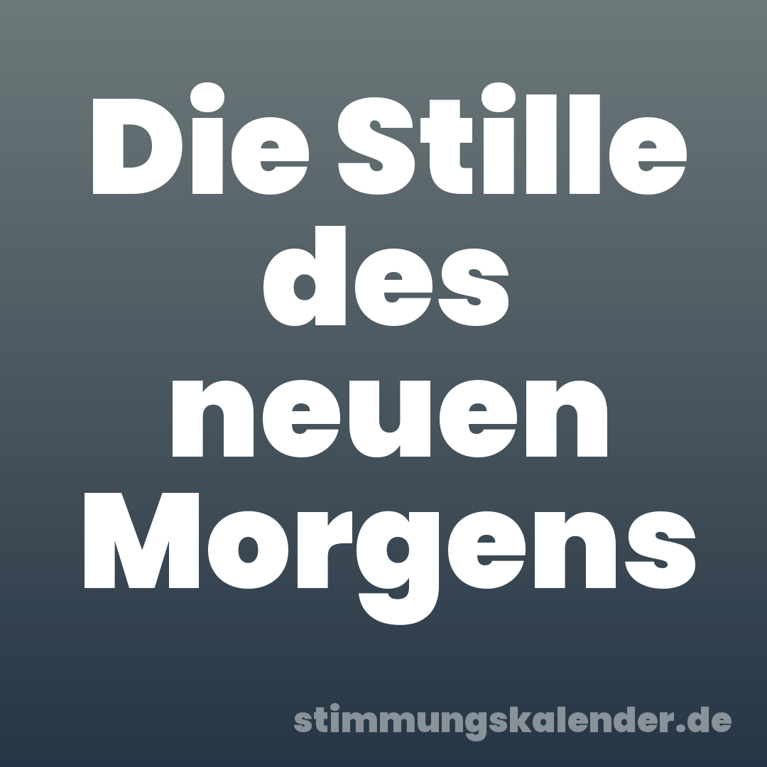 Die Stille des neuen Morgens