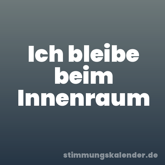 Ich bleibe beim Innenraum