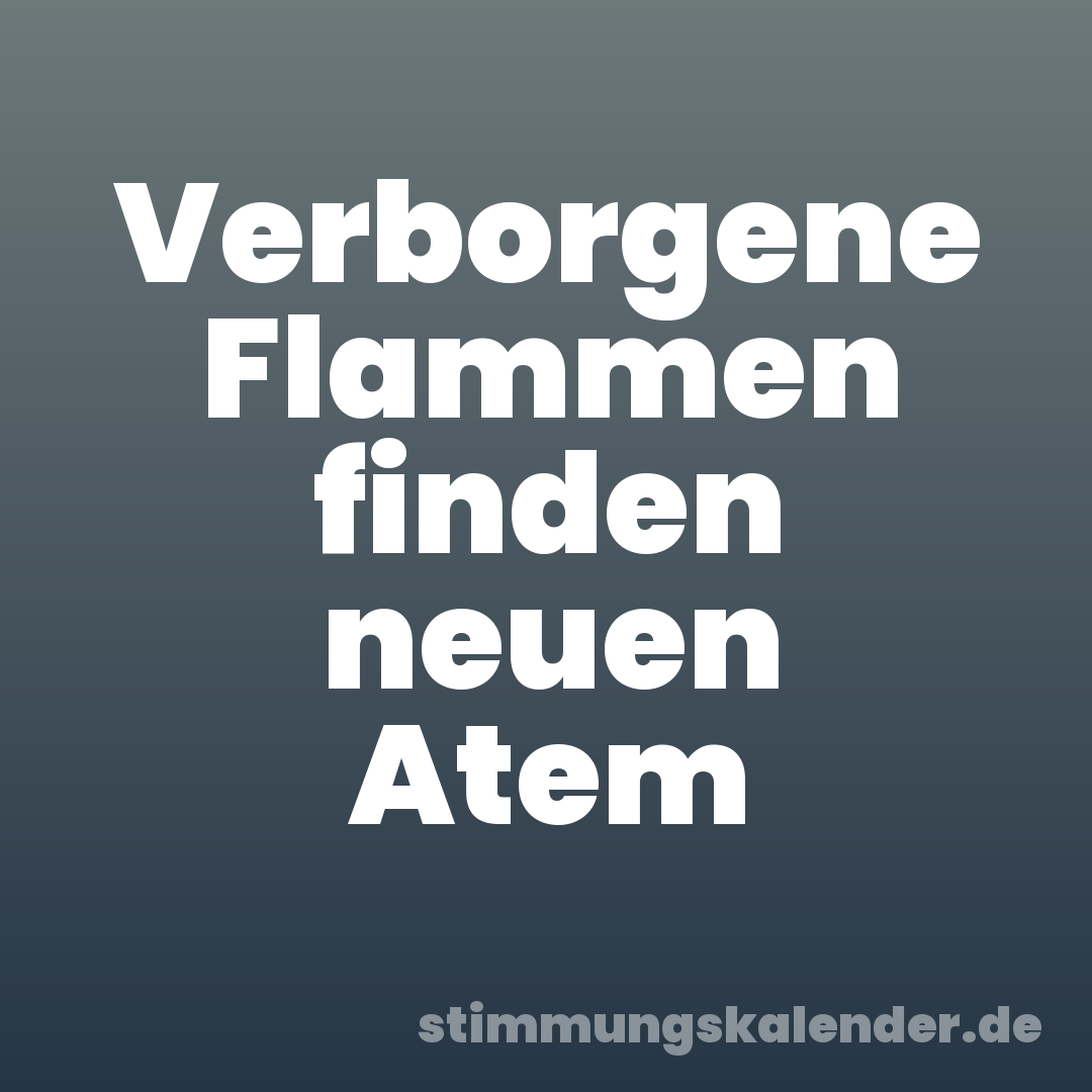 Verborgene Flammen finden neuen Atem