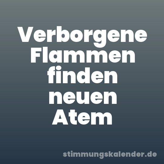 Verborgene Flammen finden neuen Atem