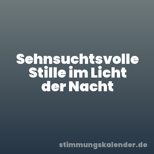 Sehnsuchtsvolle Stille im Licht der Nacht