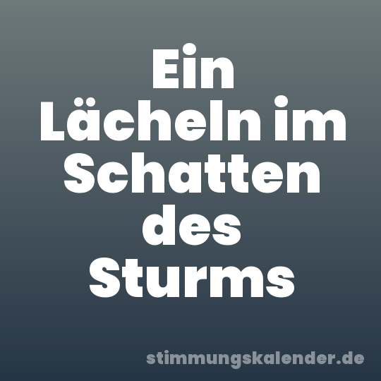 Ein Lächeln im Schatten des Sturms