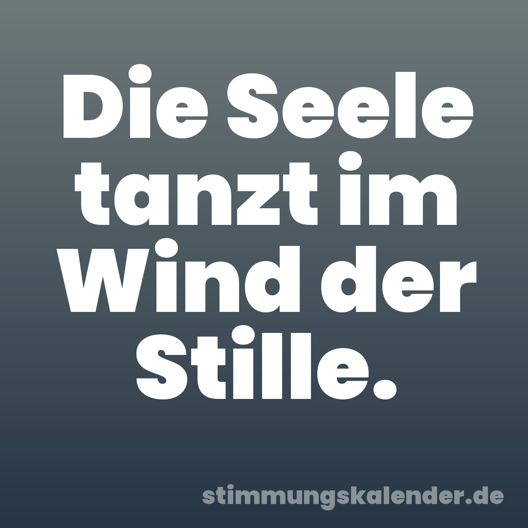 Die Seele tanzt im Wind der Stille.