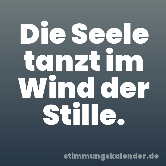 Die Seele tanzt im Wind der Stille.