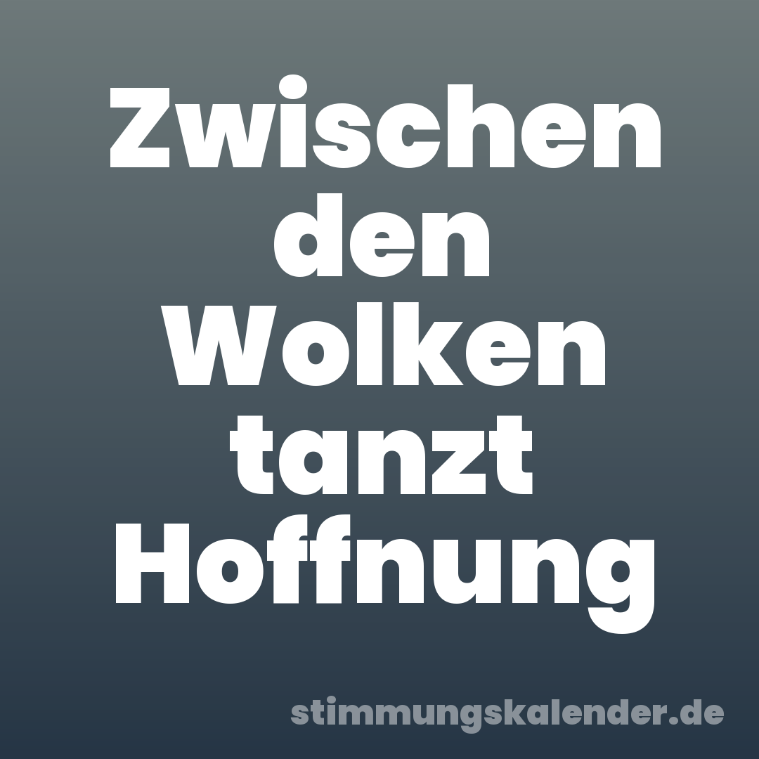 Zwischen den Wolken tanzt Hoffnung