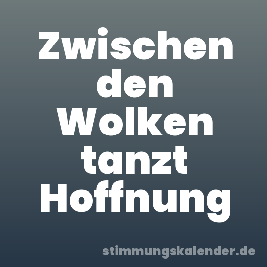 Zwischen den Wolken tanzt Hoffnung