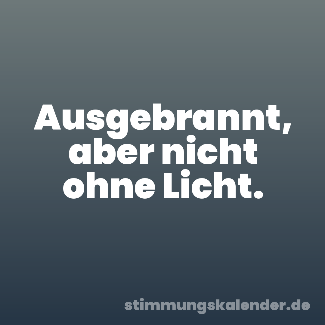 Ausgebrannt, aber nicht ohne Licht.