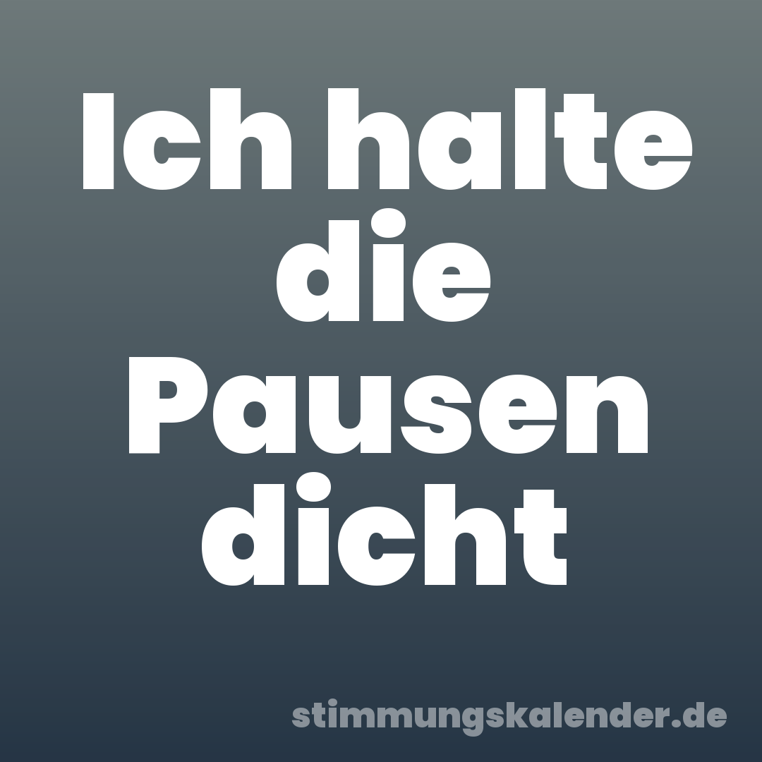 Ich halte die Pausen dicht