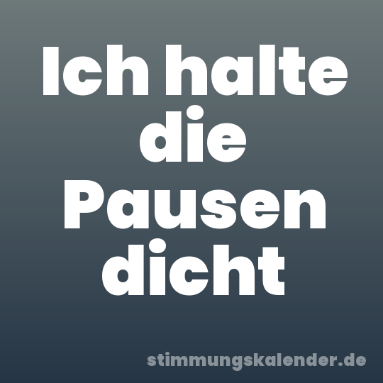 Ich halte die Pausen dicht
