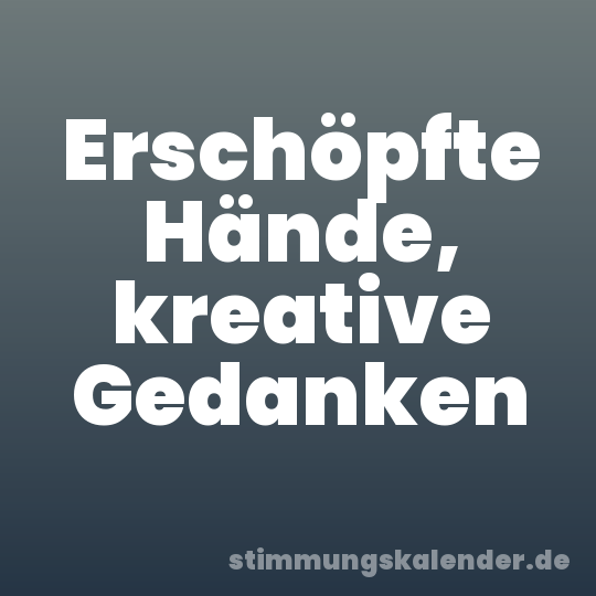 Erschöpfte Hände, kreative Gedanken