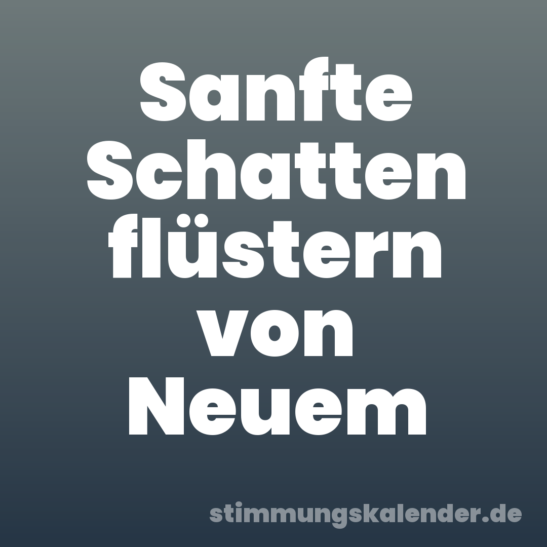 Sanfte Schatten flüstern von Neuem