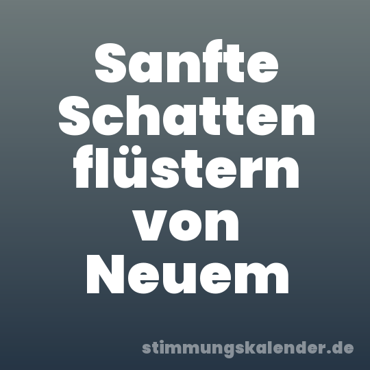 Sanfte Schatten flüstern von Neuem