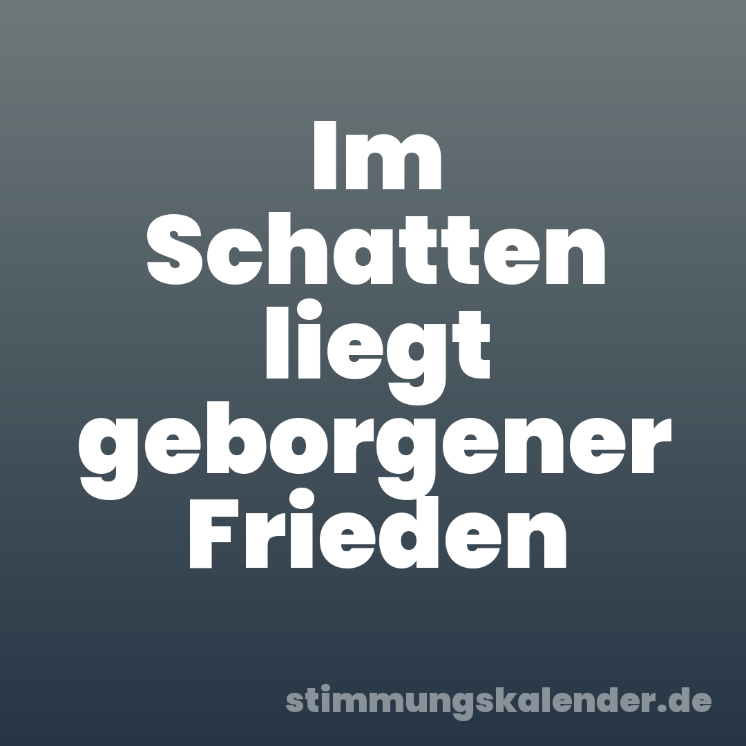 Im Schatten liegt geborgener Frieden