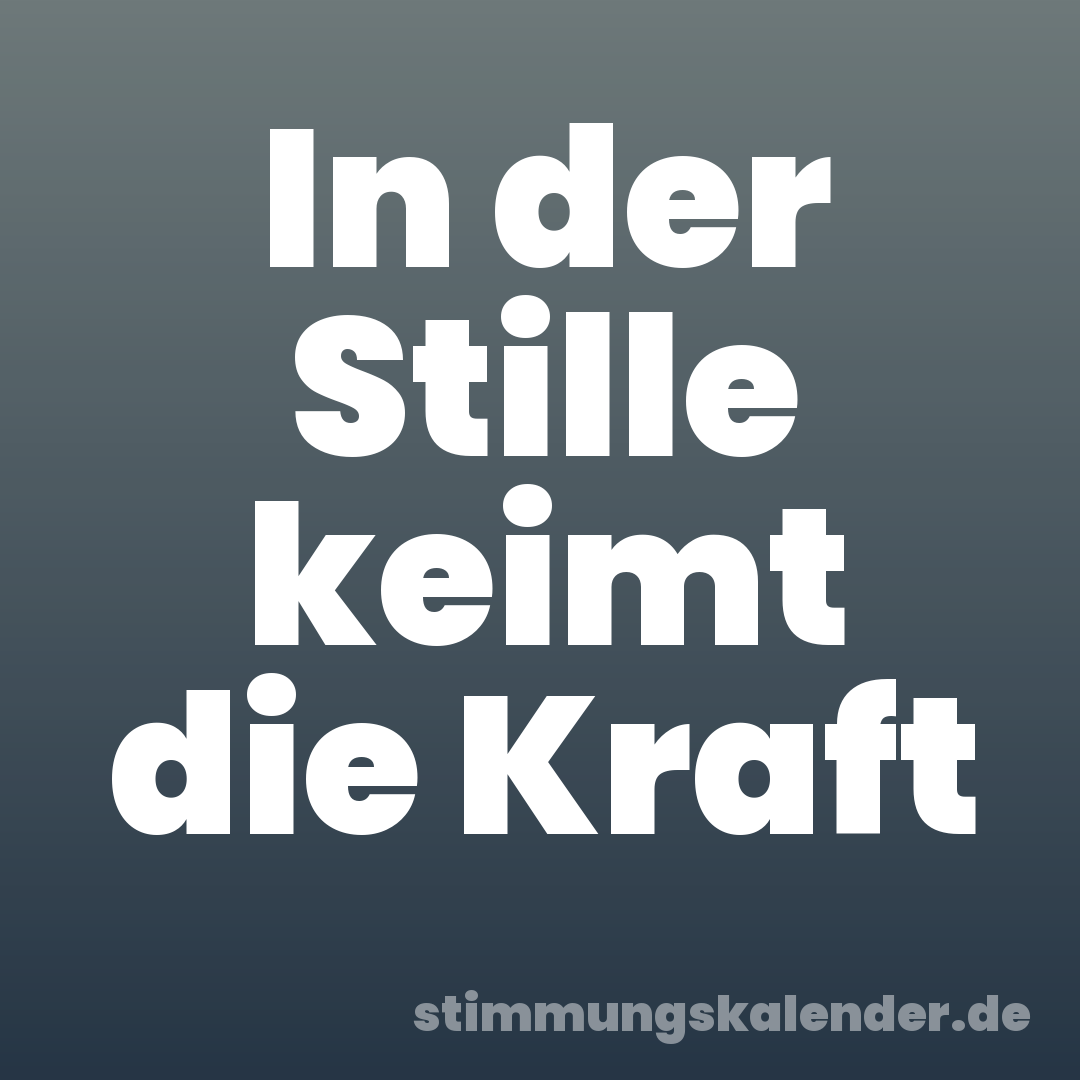 In der Stille keimt die Kraft