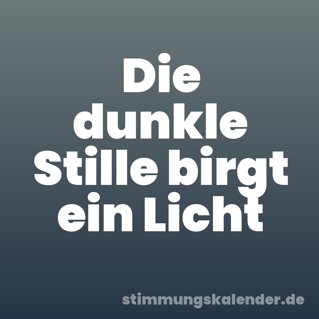 Die dunkle Stille birgt ein Licht