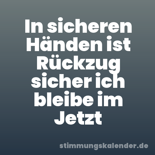 In sicheren Händen ist Rückzug sicher ich bleibe im Jetzt