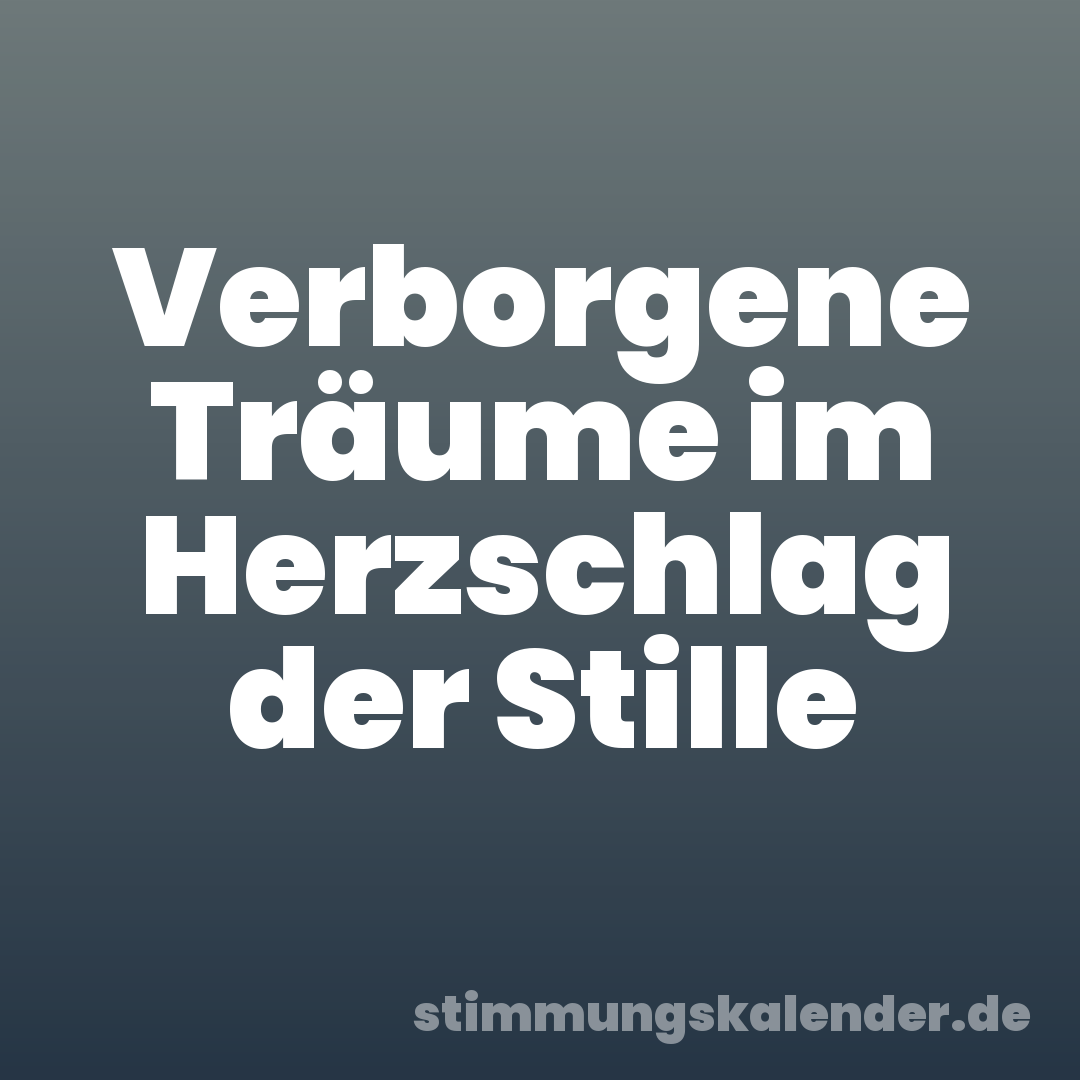 Verborgene Träume im Herzschlag der Stille
