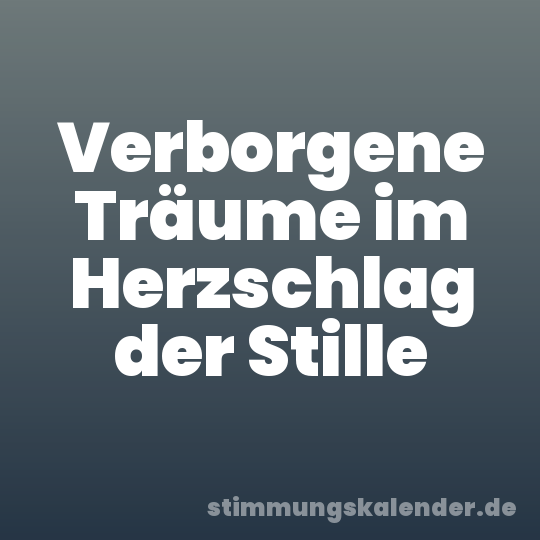 Verborgene Träume im Herzschlag der Stille