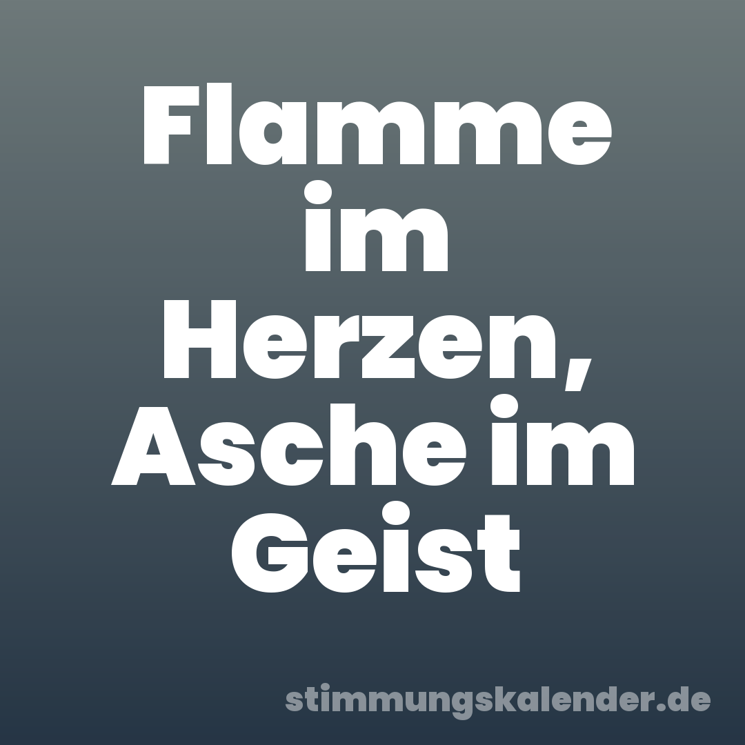 Flamme im Herzen, Asche im Geist