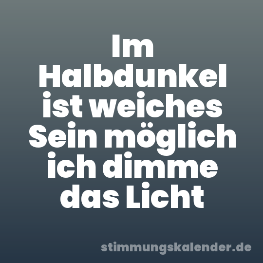Im Halbdunkel ist weiches Sein möglich ich dimme das Licht