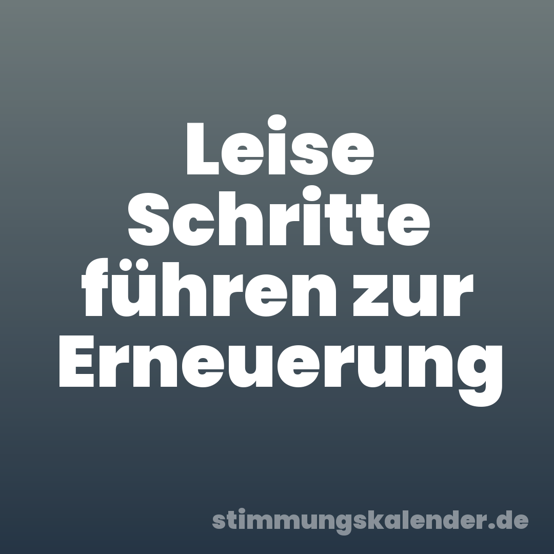 Leise Schritte führen zur Erneuerung
