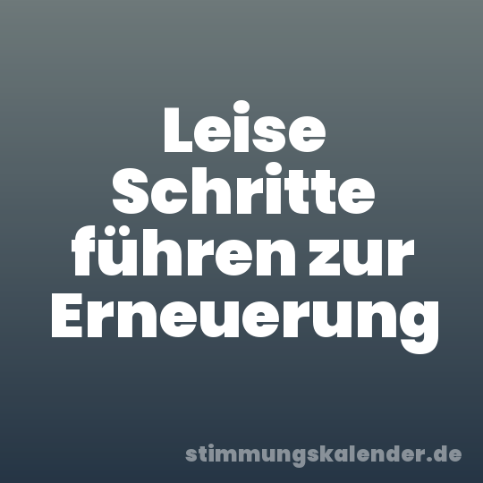 Leise Schritte führen zur Erneuerung