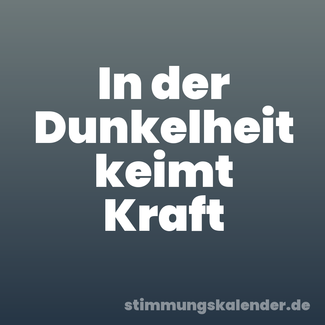 In der Dunkelheit keimt Kraft