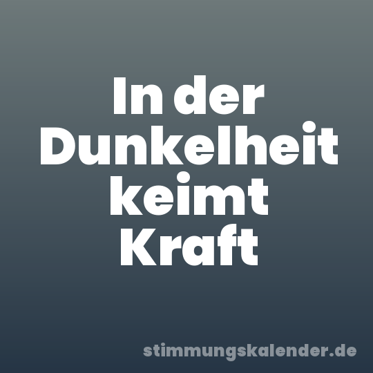 In der Dunkelheit keimt Kraft