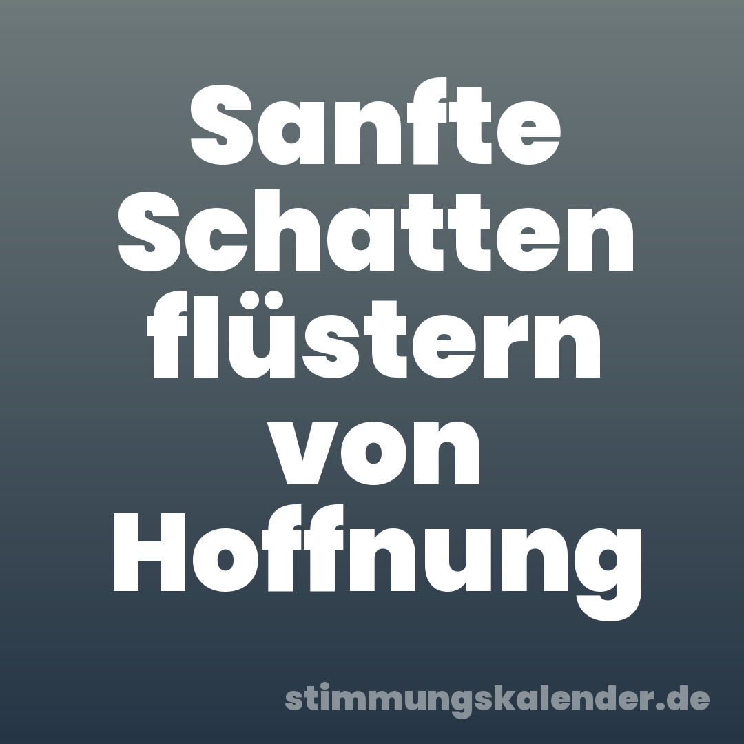 Sanfte Schatten flüstern von Hoffnung