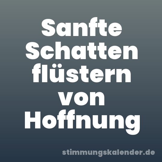 Sanfte Schatten flüstern von Hoffnung