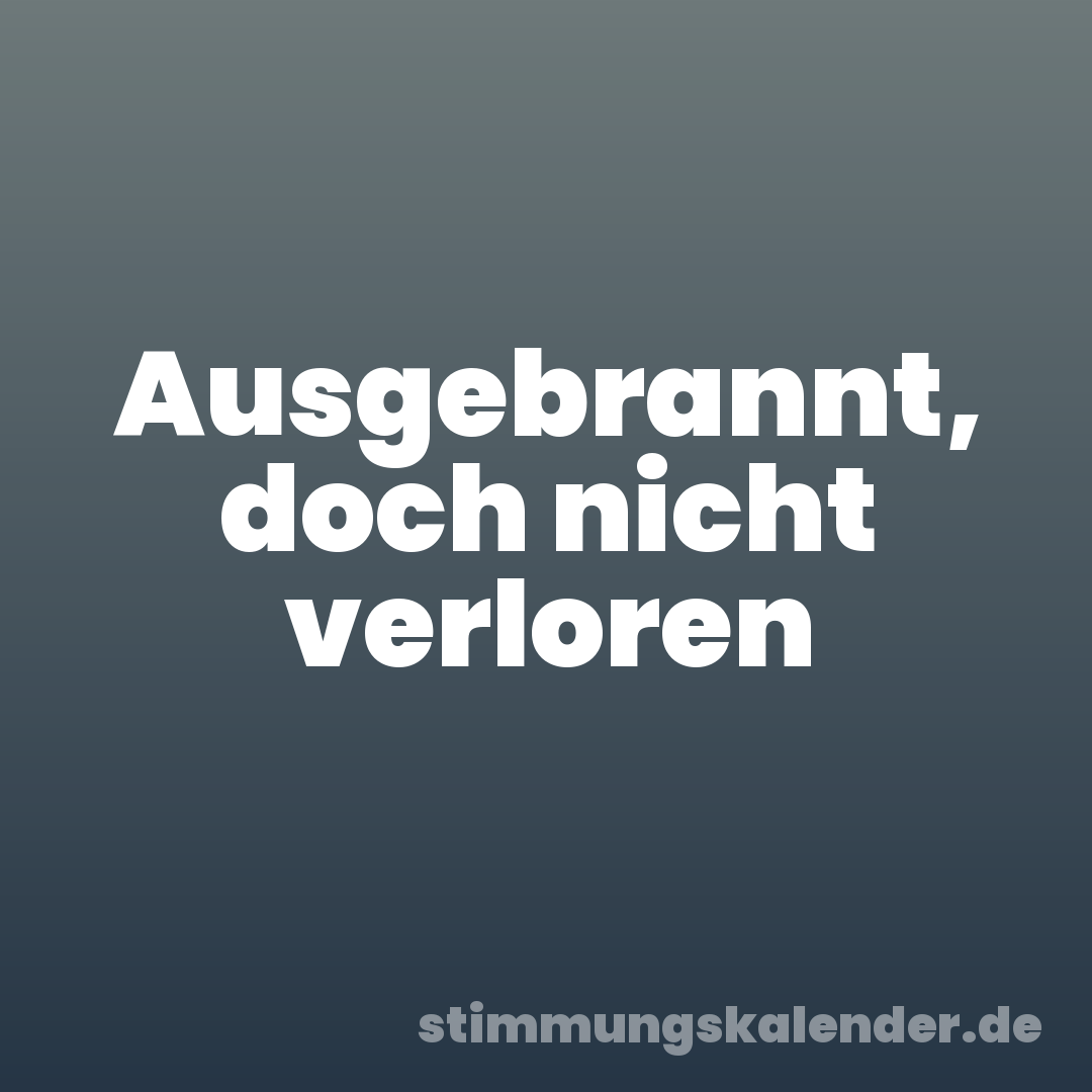 Ausgebrannt, doch nicht verloren