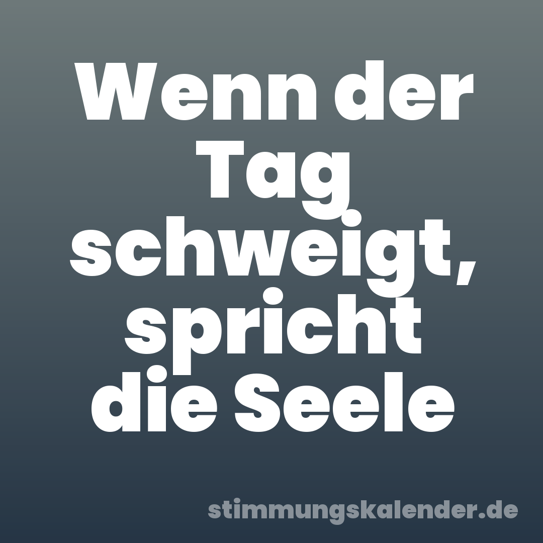 Wenn der Tag schweigt, spricht die Seele