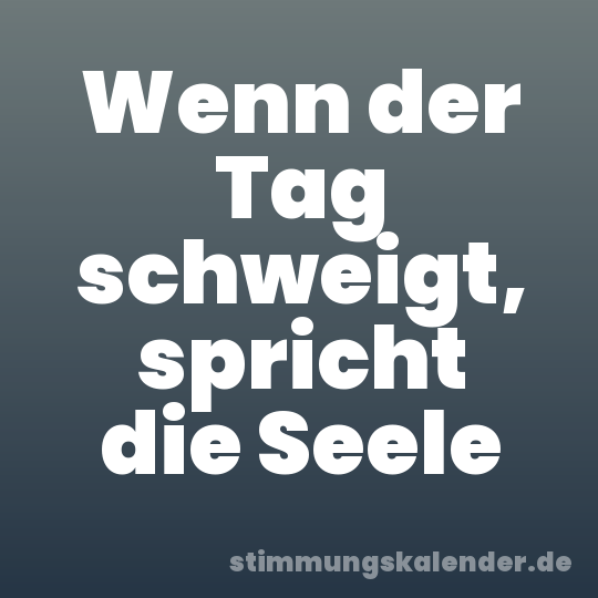 Wenn der Tag schweigt, spricht die Seele