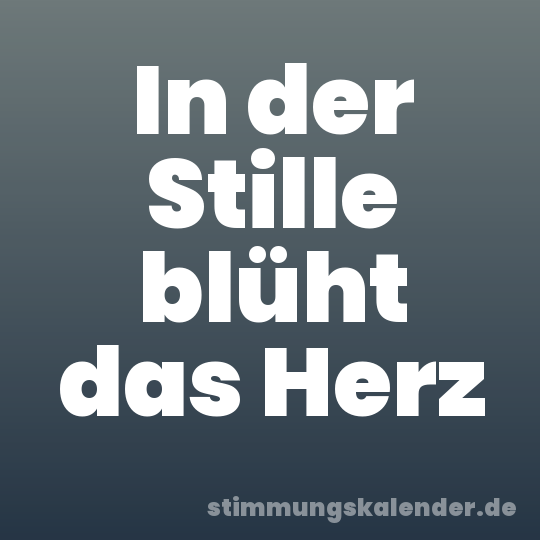 In der Stille blüht das Herz