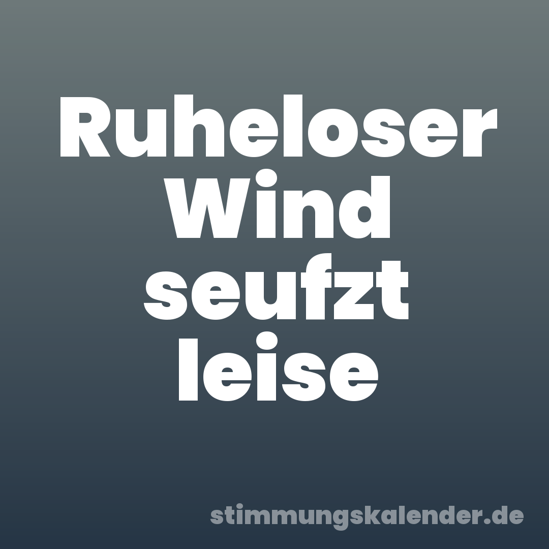 Ruheloser Wind seufzt leise