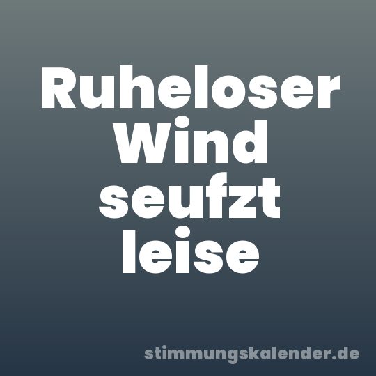 Ruheloser Wind seufzt leise