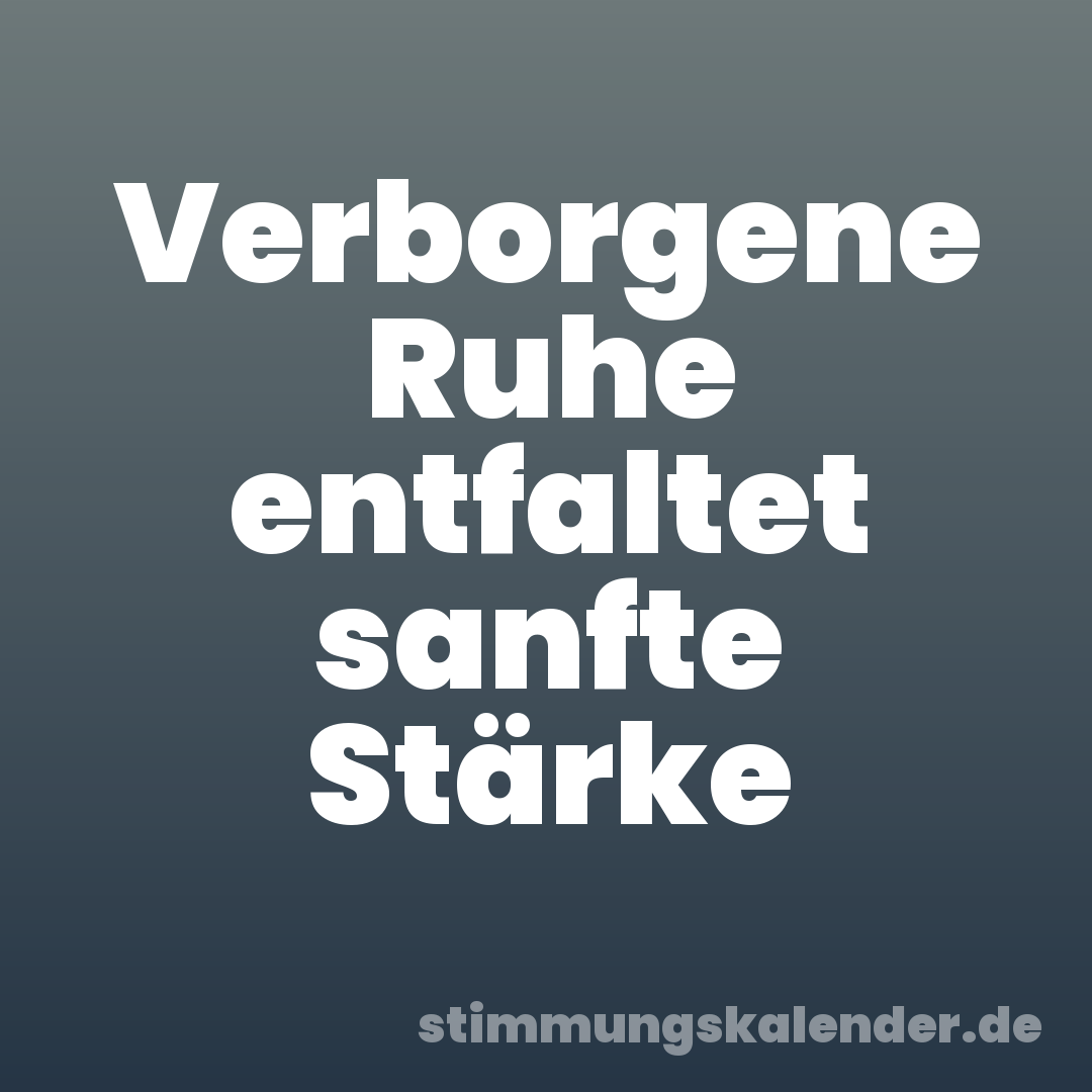 Verborgene Ruhe entfaltet sanfte Stärke