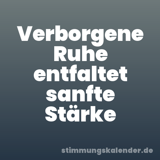 Verborgene Ruhe entfaltet sanfte Stärke