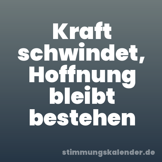 Kraft schwindet, Hoffnung bleibt bestehen