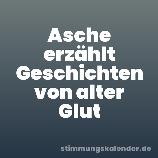 Asche erzählt Geschichten von alter Glut
