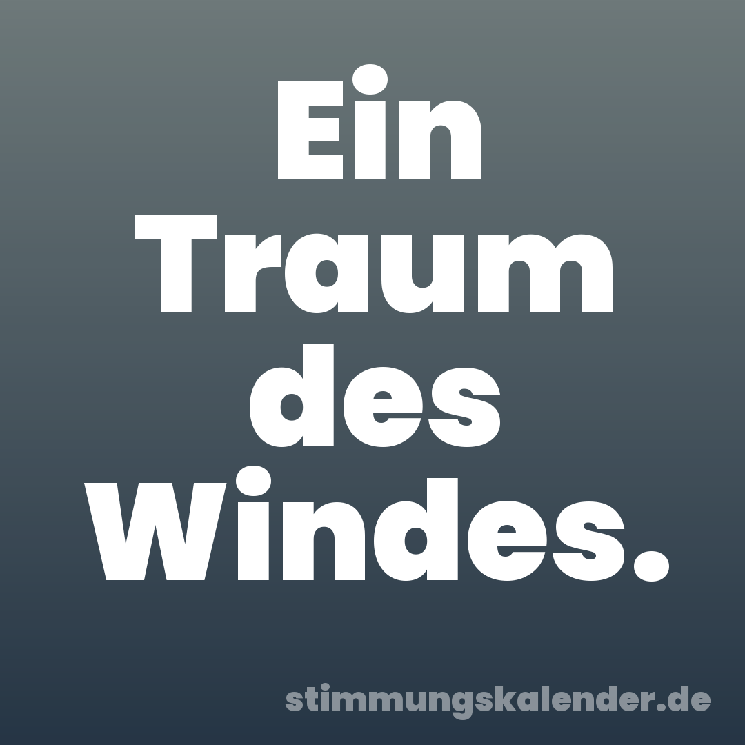 Ein Traum des Windes.