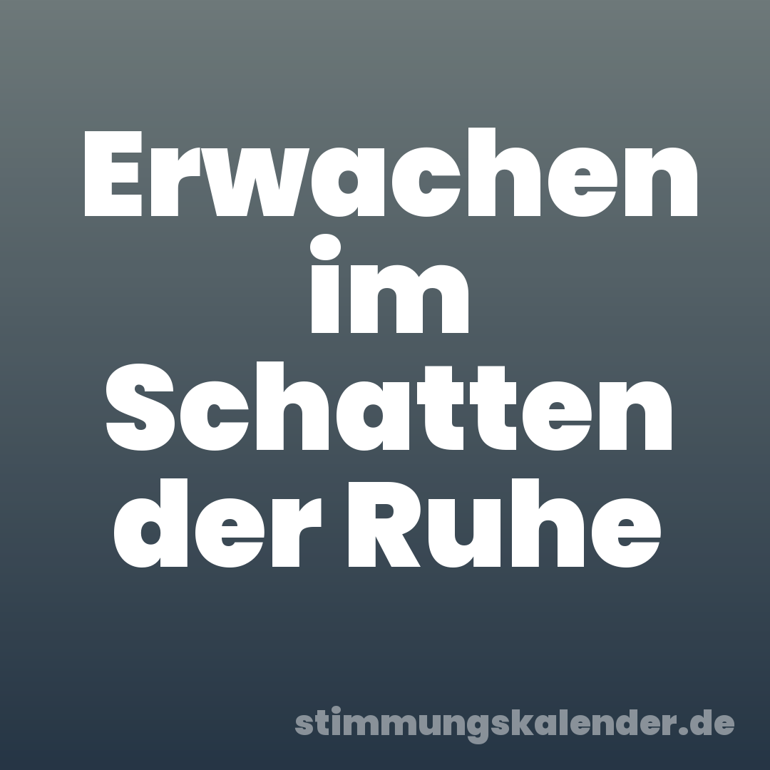 Erwachen im Schatten der Ruhe