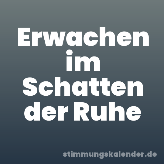 Erwachen im Schatten der Ruhe