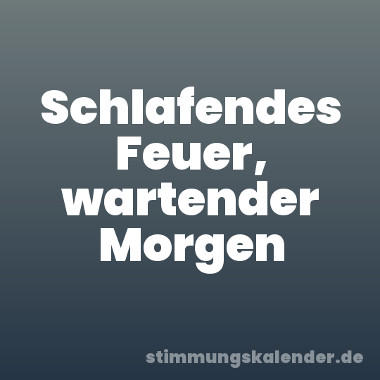 Schlafendes Feuer, wartender Morgen