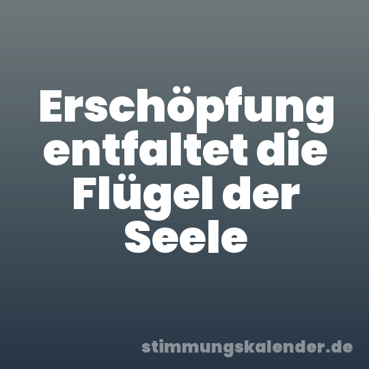 Erschöpfung entfaltet die Flügel der Seele