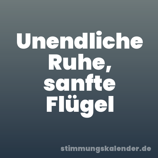 Unendliche Ruhe, sanfte Flügel
