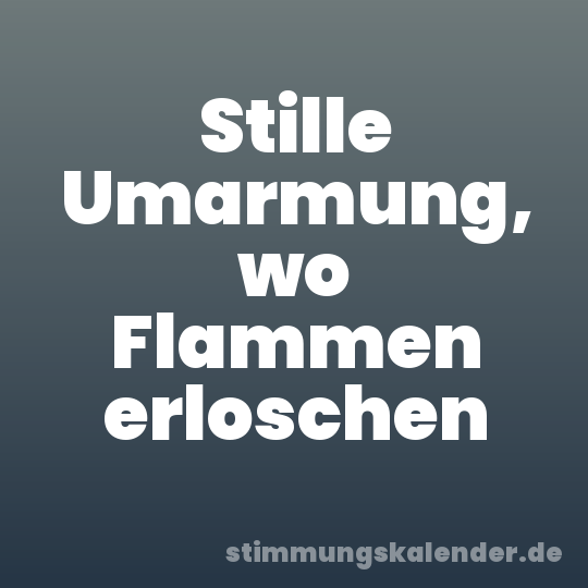 Stille Umarmung, wo Flammen erloschen
