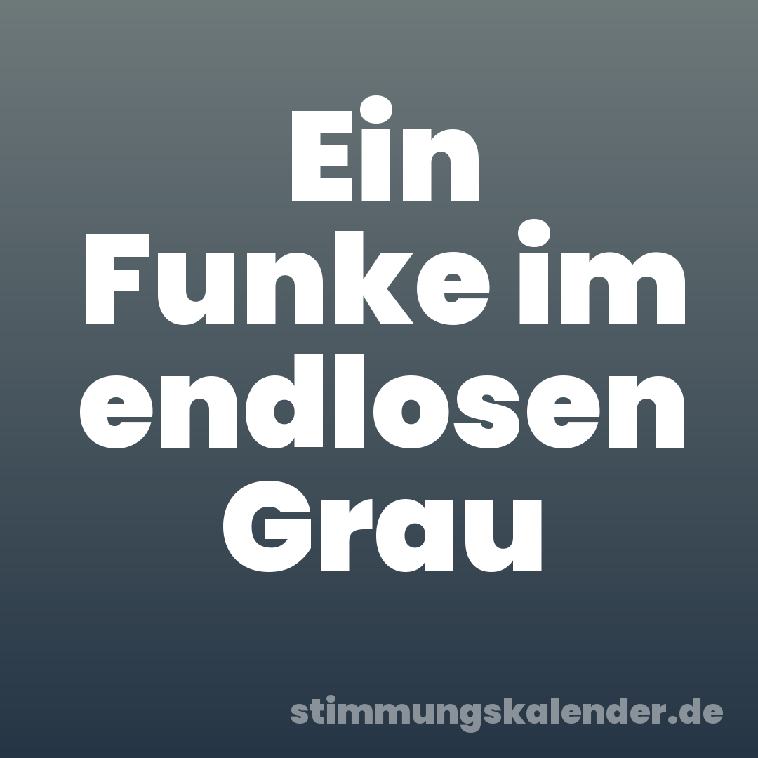 Ein Funke im endlosen Grau
