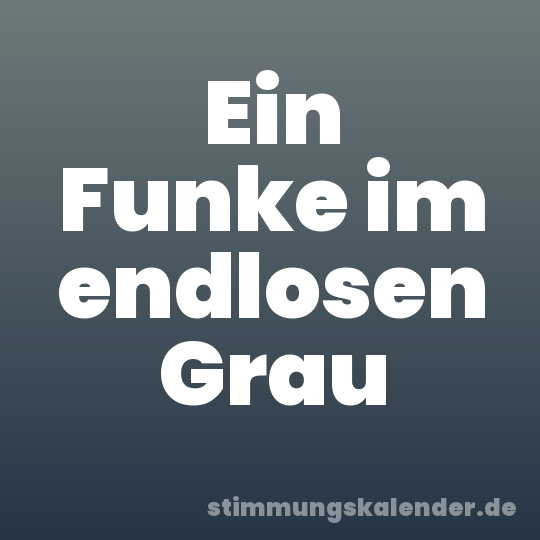 Ein Funke im endlosen Grau